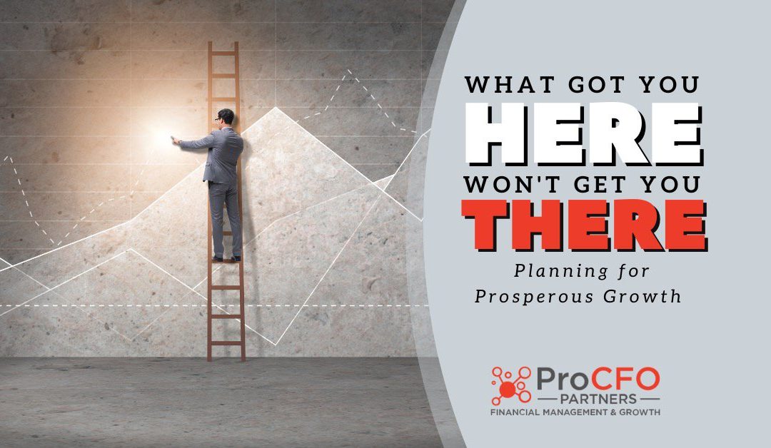 What Got You Here Won’t Get You There: Planning for Prosperous Business Growth